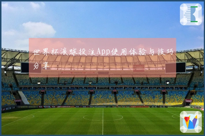 世界杯滚球投注App使用体验与技巧分享